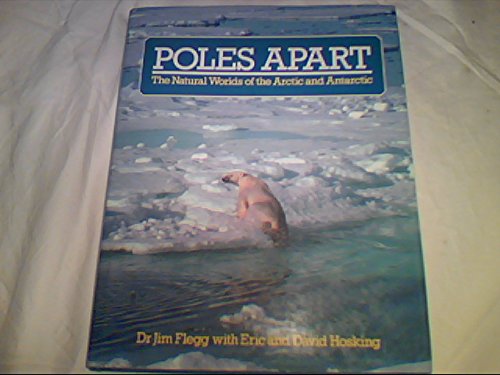 Poles Apart: The Natural Worlds of the Arctic and Antarctic (9780720718386) by Flegg, Jim; Hosking, Eric; Hosking, David
