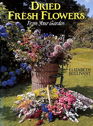 Beispielbild fr Dried Fresh Flowers from Your Garden: When to Pick and How to Dry zum Verkauf von WorldofBooks