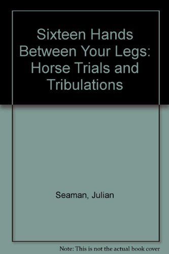 Beispielbild fr Sixteen Hands Between Your Legs: Horse Trials And Tribulations zum Verkauf von WorldofBooks