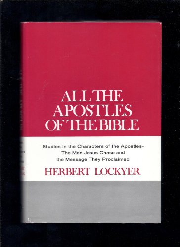 Stock image for All the Apostles of the Bible : Studies in the Characters of the Apostles, the Men Jesus Chose and the Message They Proclaimed for sale by Better World Books: West