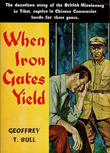 When Iron Gates Yield: The dauntless story of the British Missionary in Tibet, captive in Chinese Communist hands for three years (9780720803853) by Bull, Geoffrey T.