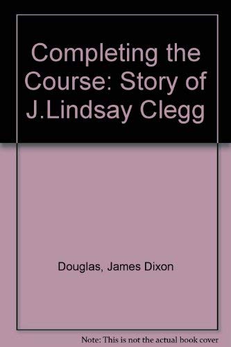 Stock image for Completing the Course: Story of J.Lindsay Clegg for sale by WorldofBooks