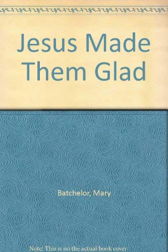 Jesus Made Them Glad (9780720822144) by Mary Batchelor