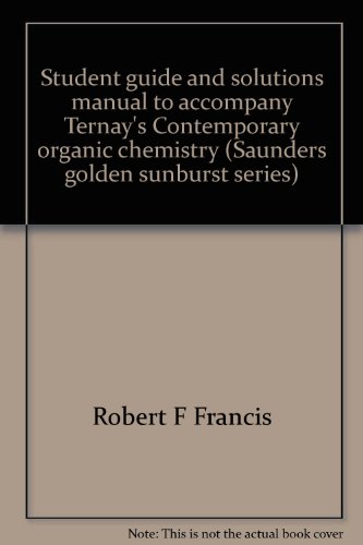 Student guide and solutions manual to accompany Ternay's Contemporary organic chemistry (Saunders golden sunburst series) (9780721638324) by Francis, Robert F