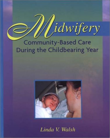 Midwifery: Community Based Health Care During the Childbearing Year - Linda V. Walsh