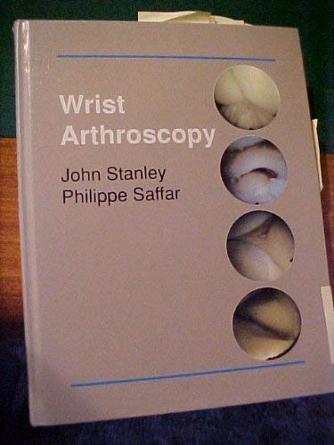 Wrist Arthroscopy (9780721653105) by Stanley MCh Orth FRCS(Ed) FRCS, John; Saffar MD, Philippe; Stanley, John