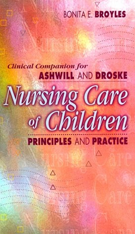 Clinical Companion to Accompany Nursing Care of Children (9780721664897) by Ashwill MSN RN, Jean; Droske MSN RN CPN, Susan; Broyles, Bonita E.
