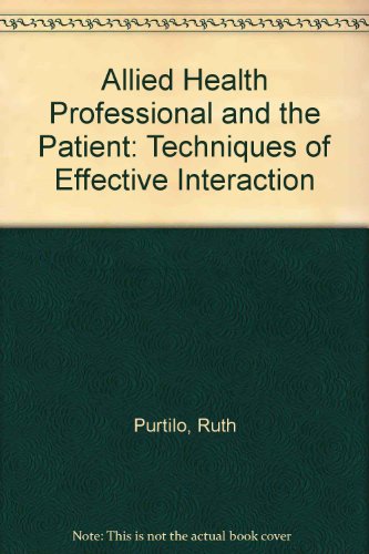The Allied Health Professional and the Patient: Techniques of Effective Interaction (9780721674087) by Purtilo, Ruth B