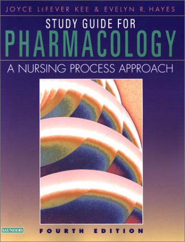 Study Guide for Pharmacology: A Nursing Process Approach (9780721693460) by Kee MS RN, Joyce LeFever; Hayes PhD MPH FNP-BC, Evelyn R.; Kee, Joyce LeFever; Hayes, Evelyn R.