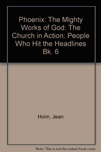 Phoenix: The Mighty Works of God: The Church in Action: People Who Hit the Headlines Bk. 6 (9780721730073) by Jean Holm