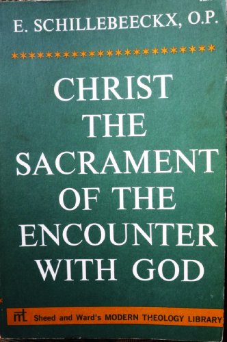 Christ The Sacrament Of The Encounter With God - Sheed & Ward's Modern Theology Library (9780722006252) by Schillebeeckx, E.