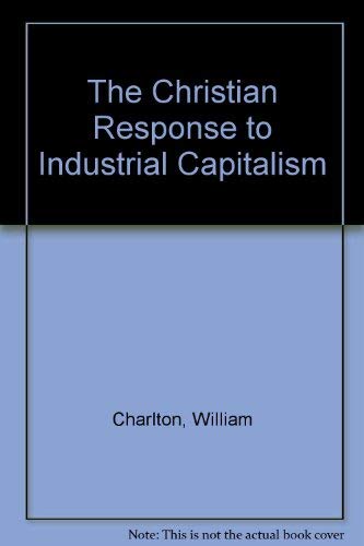 Stock image for The Christian Response to Industrial Capitalism for sale by Goldstone Books