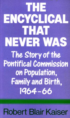 Stock image for THE ENCYCLICAL THAT NEVER WAS: THE STORY OF THE COMMISSION ON POPULATION, FAMILY AND BIRTH, 1964-66 for sale by Terra Firma Books