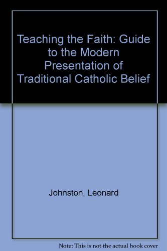 Stock image for Teaching the Faith: Guide to the Modern Presentation of Traditional Catholic Belief for sale by Kennys Bookstore