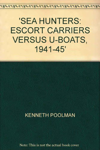 Stock image for Sea Hunters: Escort Carriers Versus U-boats, 1941-45 for sale by WorldofBooks