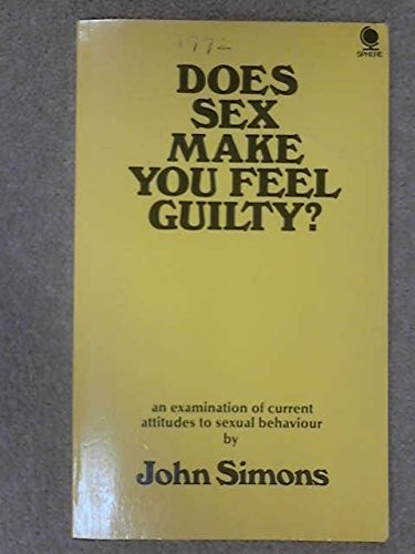 Does Sex Make You Feel Guilty?: An Examination of Current Attitudes to Sexual Behaviour (9780722178386) by John Simons