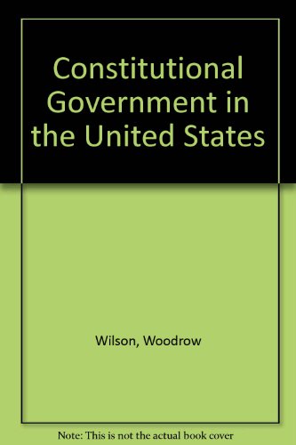 Constitutional Government in the United States (9780722243336) by Wilson, Woodrow