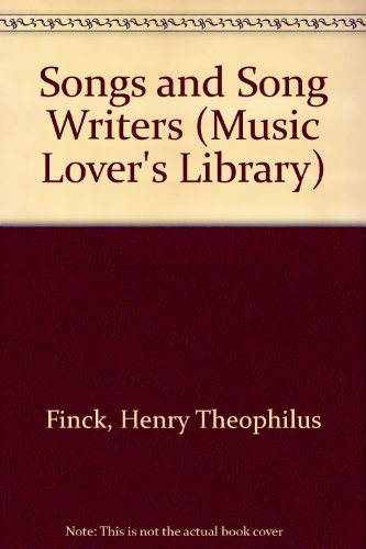 Songs and Song Writers (Music Lover's Library) (9780722261699) by Finck, Henry Theophilus