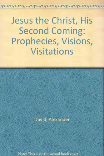 Jesus the Christ: His second coming, prophecies, visions, visitations (9780722401545) by Alexander David