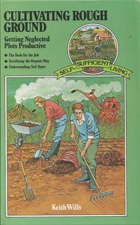 Stock image for Cultivating Rough Ground: Getting Neglected Plots Productive (Self Sufficient Living Series) for sale by Sarah Zaluckyj