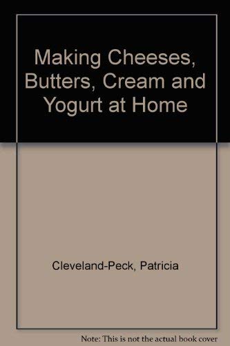 Making Cheeses, Butters, Cream, and Yogurt at Home: How to Make the Most of Your Milk Supply