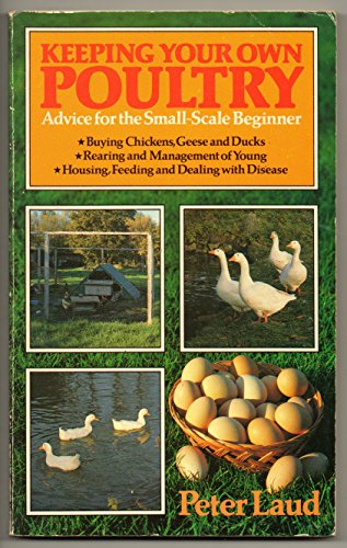 Keeping Your Own Poultry : Advice for the Small-Scale Beginner