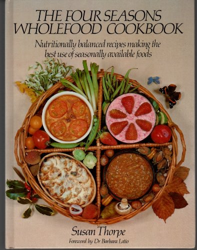 Stock image for The Four Seasons Wholefood Cookbook : Nutritionally Balanced Recipes Making the Best Use of Seasonally Available Foods for sale by Better World Books