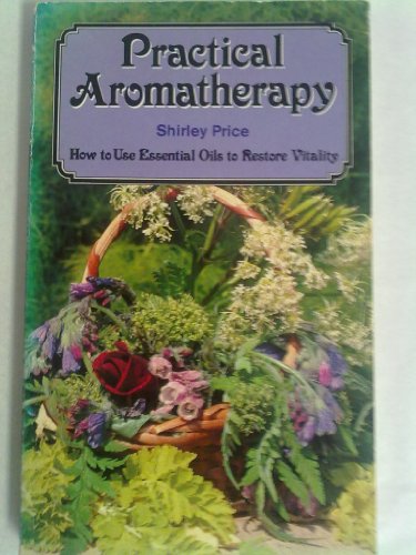 Stock image for Practical Aromatherapy: How To Use Essential Oils To Restore Vitality for sale by Wonder Book