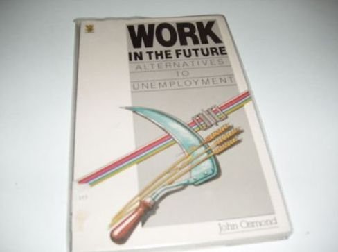Stock image for Work in the Future: Alternatives to Unemployment for sale by AwesomeBooks