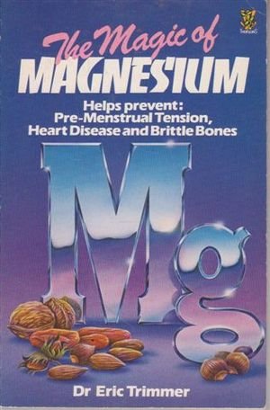 Stock image for The Magic of Magnesium - Helps Prevent: Pre-Mentrual Tensions, Heart Disease, Brittle Bones for sale by GF Books, Inc.