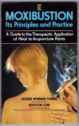 Moxibustion: Its Principles and Practice (A Guide to the Therapeutic Application of Heat to Acupuncture Points) (9780722515396) by Turner, Roger Newman; Low, Royston