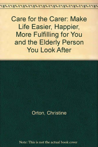Stock image for Care for the Carer: Make Life Easier, Happier, More Fulfilling for You and the Elderly Person You Look After for sale by WorldofBooks