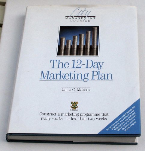 The 12 Day Marketing Plan: Create a Marketing Programme That Really Works in Less Than 2 Weeks (9780722519691) by James C. Makens