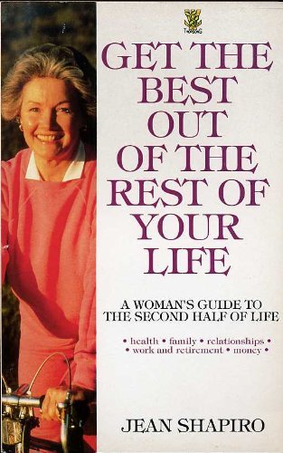 Stock image for Get the Best Out of the Rest of Your Life: Woman's Guide to the Second Half of Life - Health, Family, Relationships, Work, Retirement, Money for sale by WorldofBooks