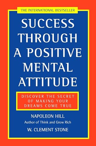 Success Through a Positive Mental Attitude : Discover the Secret of Making Your Dreams Come True - Napoleon Hill