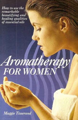Aromatherapy for Women: How to Use Essential Oils for Health, Beauty and Your Emotions (9780722522608) by Maggie Tisserand