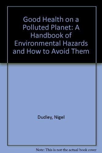 Imagen de archivo de Good Health on a Polluted Planet : A Handbook of Environmental Hazards and How to Avoid Them a la venta por PsychoBabel & Skoob Books