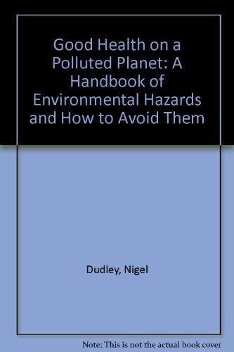 Stock image for Good Health on a Polluted Planet : A Handbook of Environmental Hazards and How to Avoid Them for sale by PsychoBabel & Skoob Books