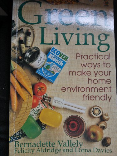 Imagen de archivo de Green Living: Practical Ways to Make Your Home Environment Friendly Vallely, Bernadette; Davies, Lorna and Aldridge, Felicity a la venta por Re-Read Ltd