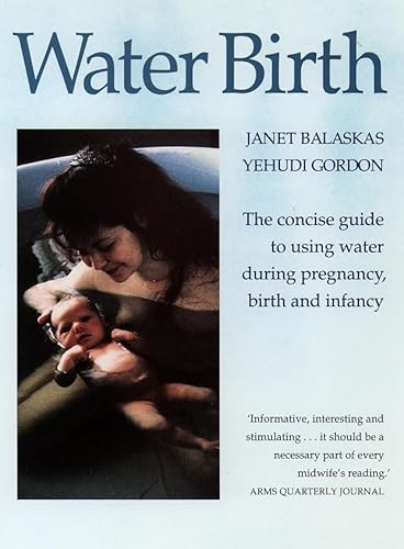 Beispielbild fr Water Birth: The Concise Guide to Using Water During Pregnancy, Birth and Infancy zum Verkauf von MusicMagpie