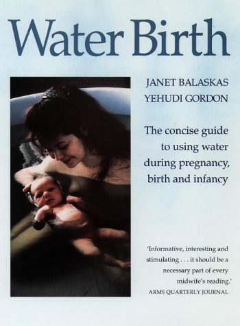 Stock image for Water Birth: The Concise Guide to Using Water During Pregnancy, Birth and Infancy for sale by MusicMagpie