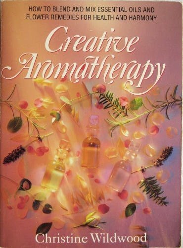 Imagen de archivo de Creative Aromatherapy: Blending and Mixing Essential Oils and Bach Flower Remedies for Health and Harmony a la venta por WorldofBooks