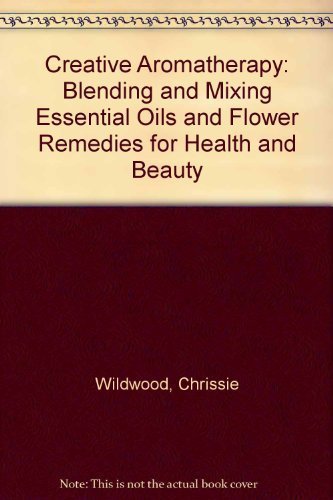 Beispielbild fr Creative Aromatherapy : Blending and Mixing Essential Oils and Flower Remedies for Health and Beauty zum Verkauf von Better World Books