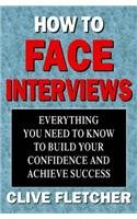 Imagen de archivo de How to Face Interviews: Everything you need to know to build your confidence and achieve success: Your Guide to Getting That Job a la venta por Reuseabook