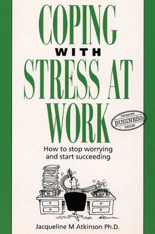 Coping with Stress at Work: How to Stop Worrying and Start Succeeding (Thorsons Business Series) (9780722530955) by Atkinson PhD, Jacqueline M.
