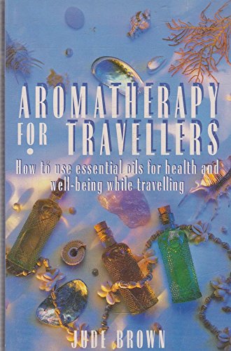 Beispielbild fr Aromatherapy for Travellers: How to Use Essential Oils for Health and Well-Being While Travelling zum Verkauf von Wonder Book