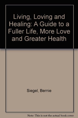 Living, Loving and Healing: A Guide to a Fuller Life, More Love and Greater Health (9780722534281) by Bernie S. Siegel