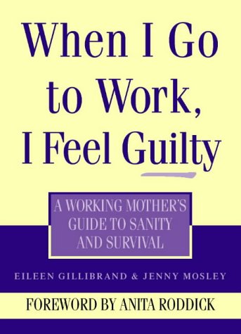 Beispielbild fr When I Go to Work I Feel Guilty: A working mother's guide to sanity and survival zum Verkauf von AwesomeBooks