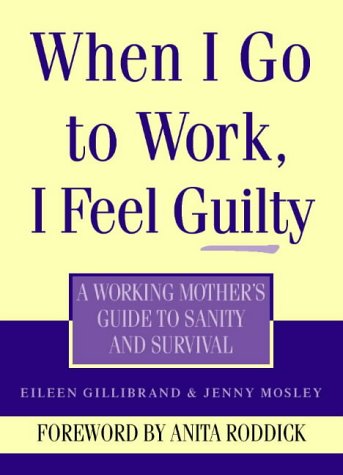 When I Go to Work I Feel Guilty: A Working Mother's Guide to Sanity and Survival (9780722534311) by Mosley, Jenny; Gillibrand, Eileen