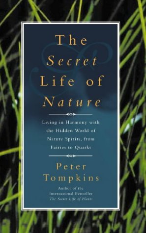 The Secret Life of Nature: Living in Harmony with the Hidden World of Nature Spirits from Fairies to Quarks - Tompkins, Peter
